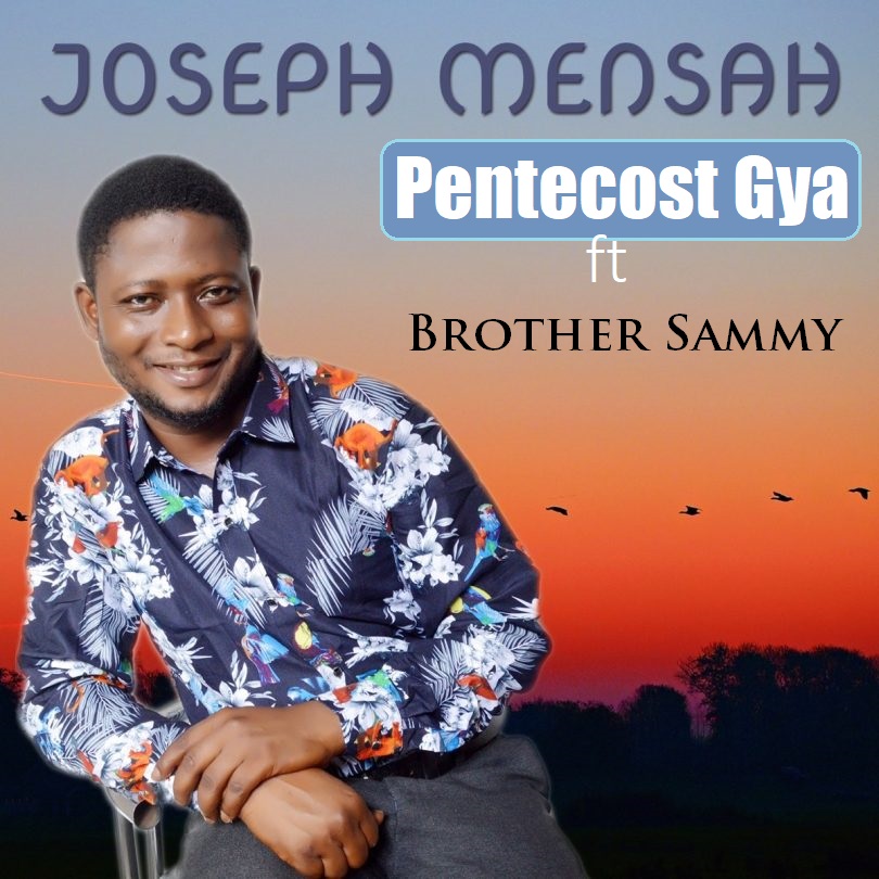 Joseph Mensah - Pentecost Gya ft Brother Sammy