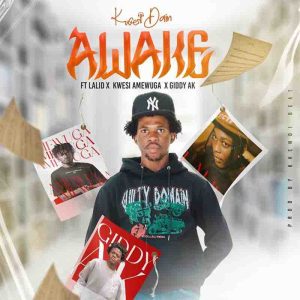 Kwesi Dain - Awake ft Lalid, Kwesi Amewuga & Giddy AK