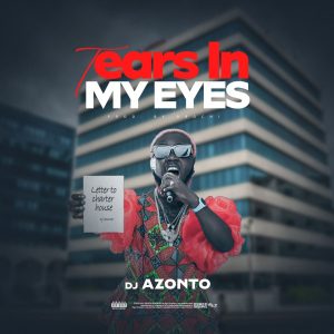 DJ Azonto - Tears In My Eyes (Letter To Charter House)